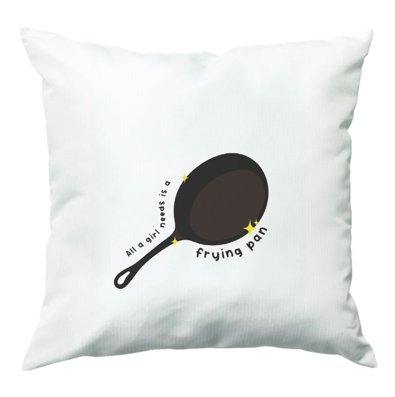 All A Girl Needs Is A Frying Pan Cushion